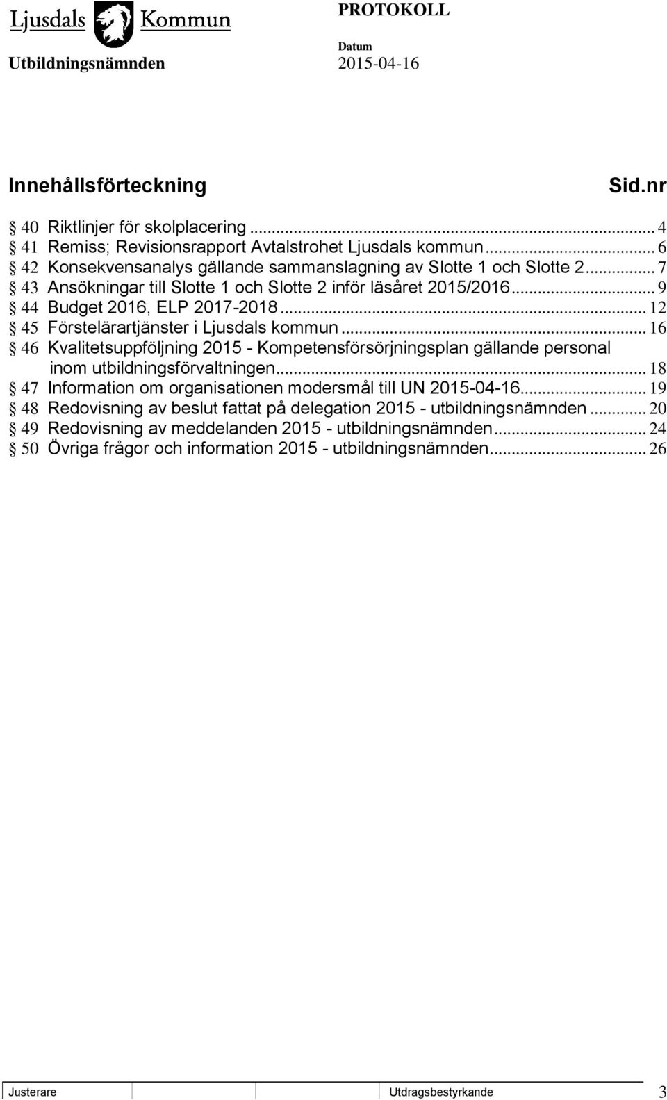 .. 12 45 Förstelärartjänster i Ljusdals kommun... 16 46 Kvalitetsuppföljning 2015 - Kompetensförsörjningsplan gällande personal inom utbildningsförvaltningen.