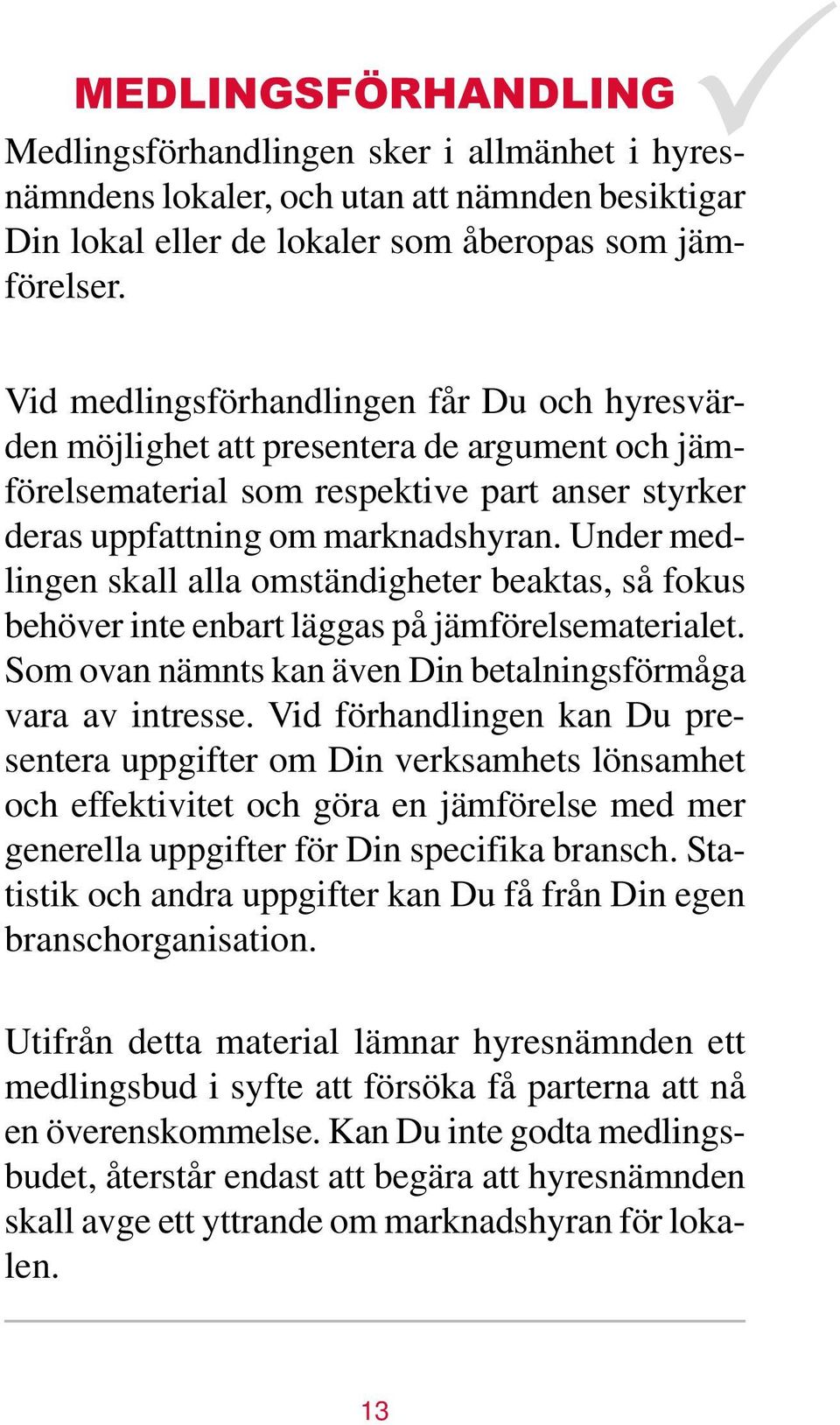 Under medlingen skall alla omständigheter beaktas, så fokus behöver inte enbart läggas på jämförelsematerialet. Som ovan nämnts kan även Din betalningsförmåga vara av intresse.