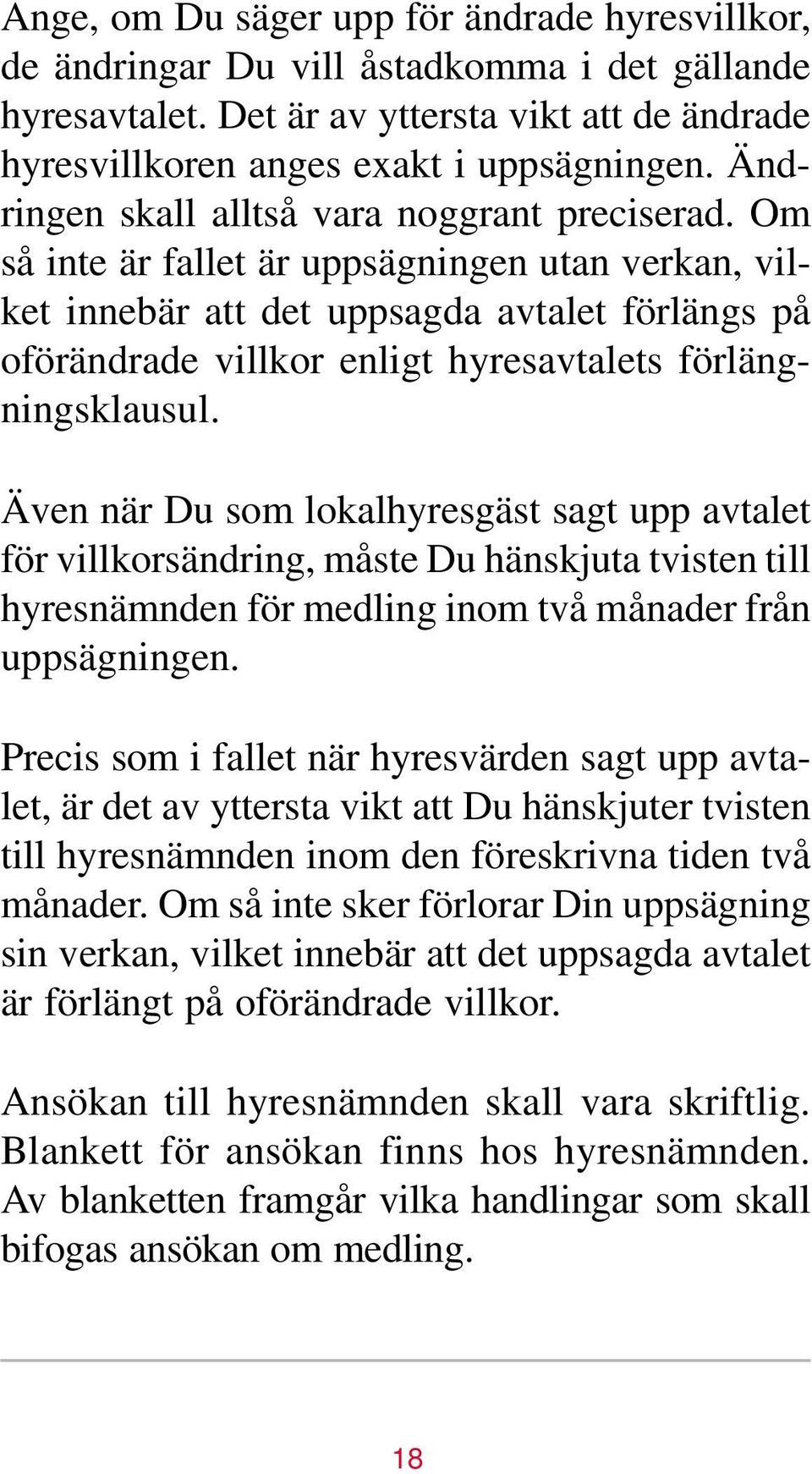 Om så inte är fallet är uppsägningen utan verkan, vilket innebär att det uppsagda avtalet förlängs på oförändrade villkor enligt hyresavtalets förlängningsklausul.