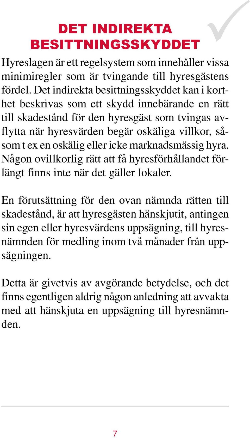 oskälig eller icke marknadsmässig hyra. Någon ovillkorlig rätt att få hyresförhållandet förlängt finns inte när det gäller lokaler.