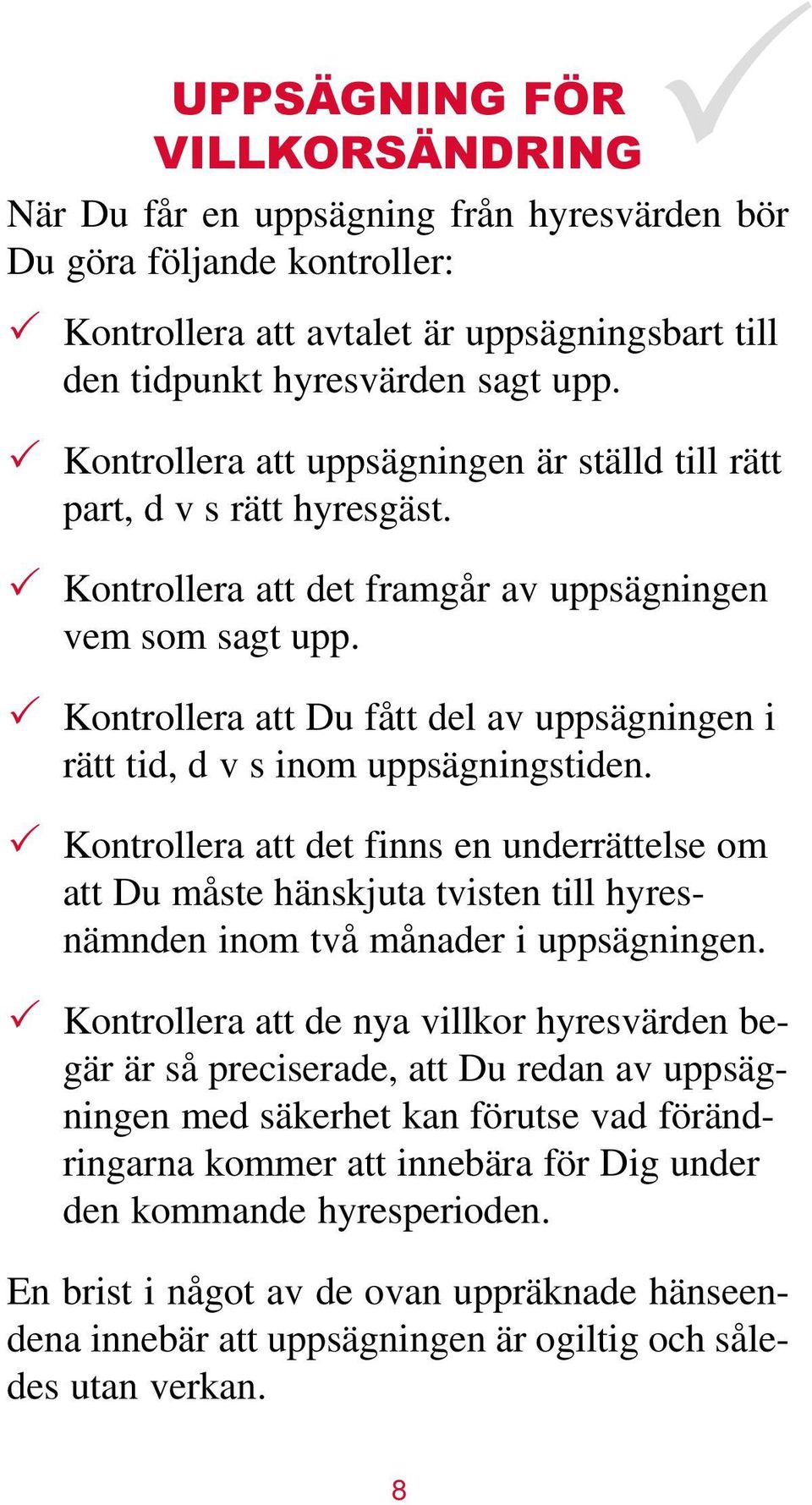 Kontrollera att Du fått del av uppsägningen i rätt tid, d v s inom uppsägningstiden.