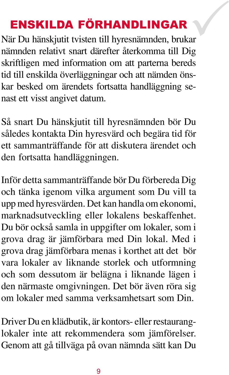 Så snart Du hänskjutit till hyresnämnden bör Du således kontakta Din hyresvärd och begära tid för ett sammanträffande för att diskutera ärendet och den fortsatta handläggningen.