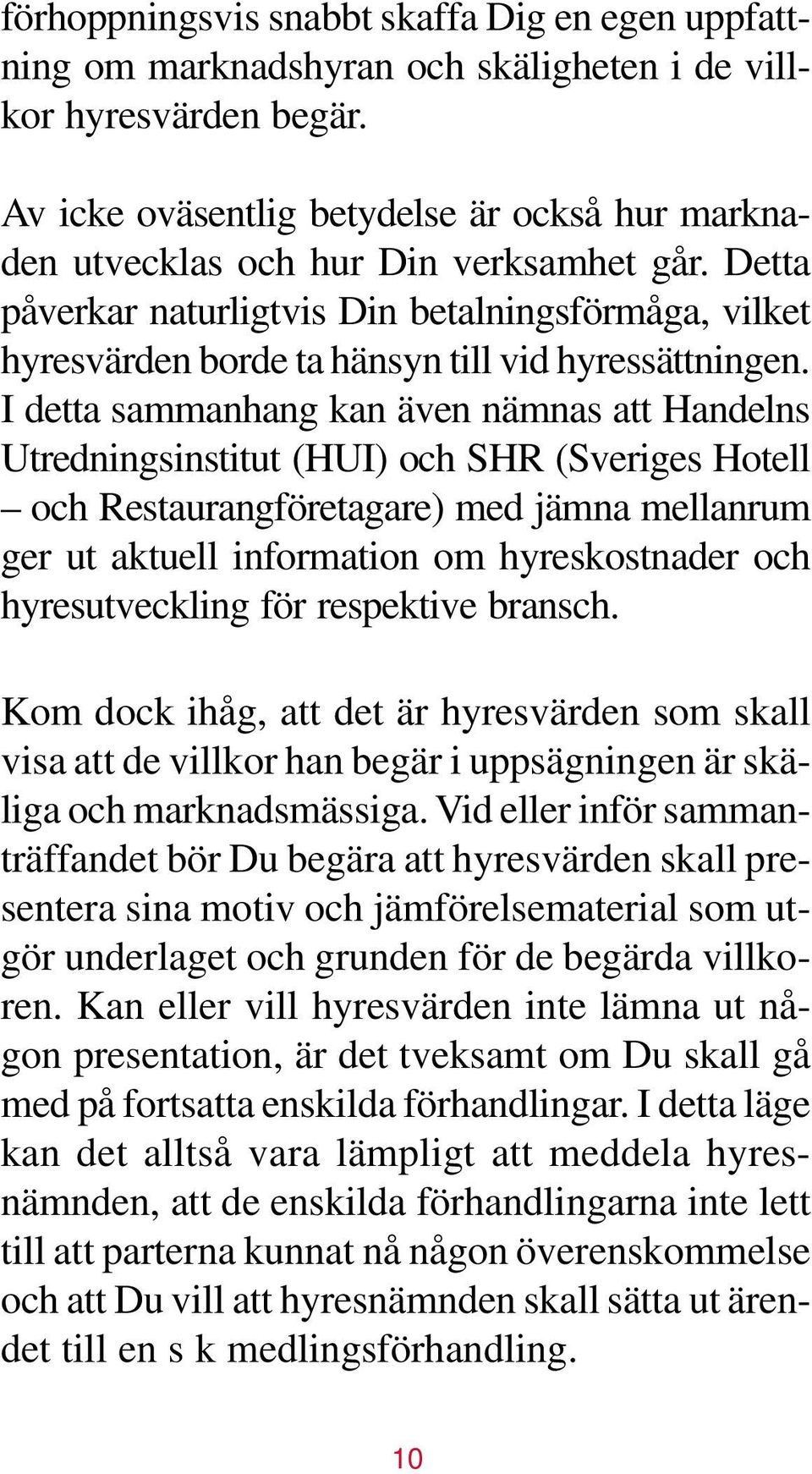 Detta påverkar naturligtvis Din betalningsförmåga, vilket hyresvärden borde ta hänsyn till vid hyressättningen.