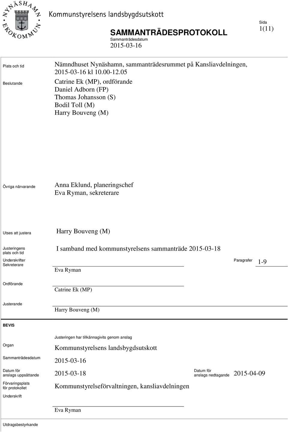 Harry Bouveng (M) Justeringens plats och tid I samband med kommunstyrelsens sammanträde 2015-03-18 Underskrifter Sekreterare Eva Ryman Paragrafer 1-9 Ordförande Catrine Ek (MP) Justerande Harry
