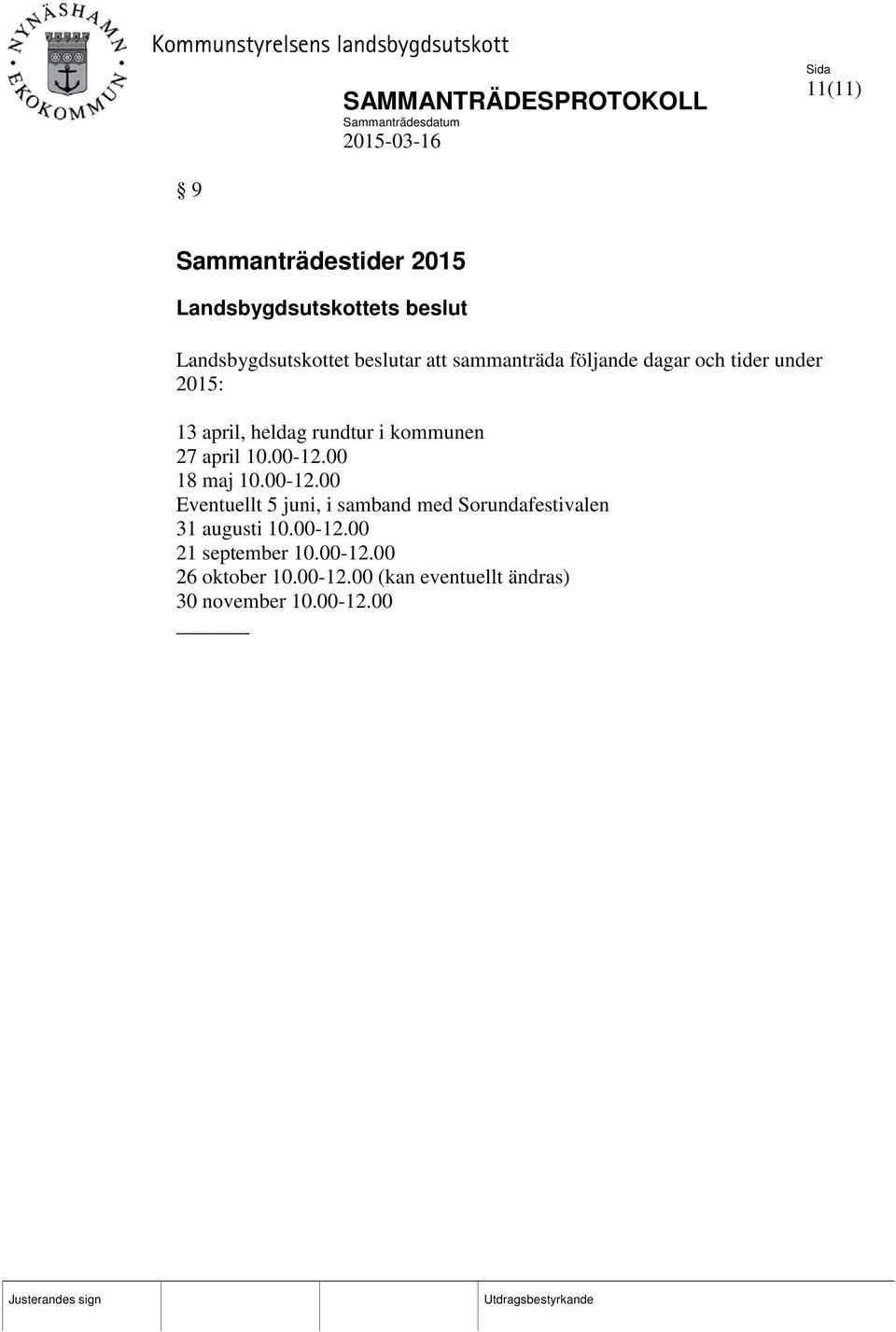 00-12.00 18 maj 10.00-12.00 Eventuellt 5 juni, i samband med Sorundafestivalen 31 augusti 10.