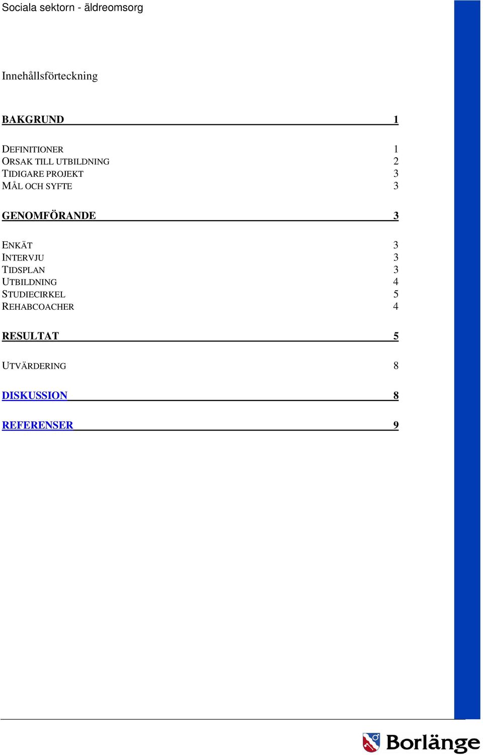 3 ENKÄT 3 INTERVJU 3 TIDSPLAN 3 UTBILDNING 4 STUDIECIRKEL 5
