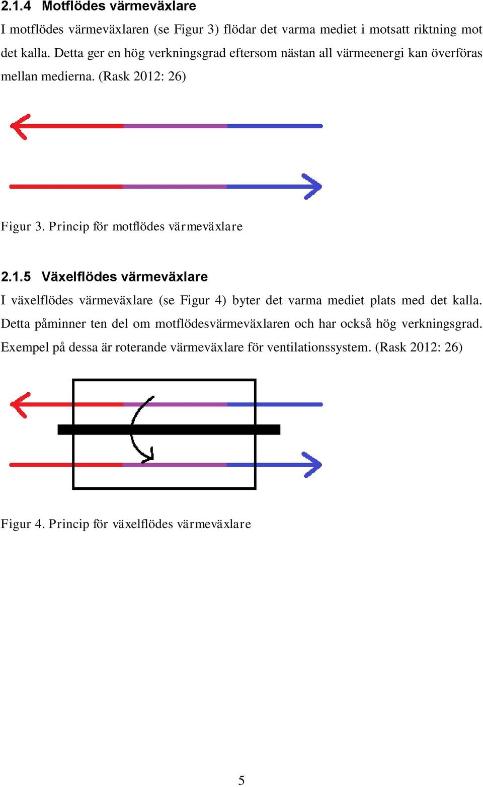 Princip för motflödes värmeväxlare 2.1.5 Växelflödes värmeväxlare I växelflödes värmeväxlare (se Figur 4) byter det varma mediet plats med det kalla.