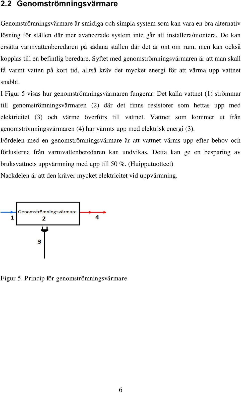 Syftet med genomströmningsvärmaren är att man skall få varmt vatten på kort tid, alltså kräv det mycket energi för att värma upp vattnet snabbt. I Figur 5 visas hur genomströmningsvärmaren fungerar.