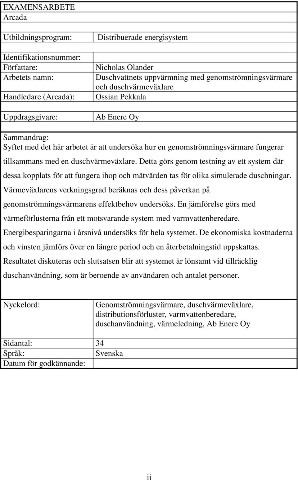 duschvärmeväxlare. Detta görs genom testning av ett system där dessa kopplats för att fungera ihop och mätvärden tas för olika simulerade duschningar.
