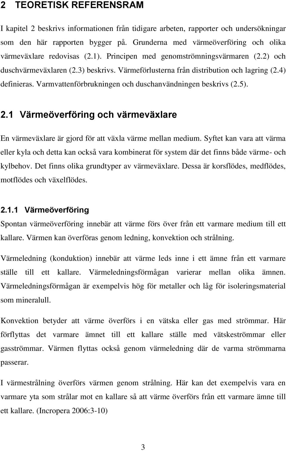 Värmeförlusterna från distribution och lagring (2.4) definieras. Varmvattenförbrukningen och duschanvändningen beskrivs (2.5). 2.