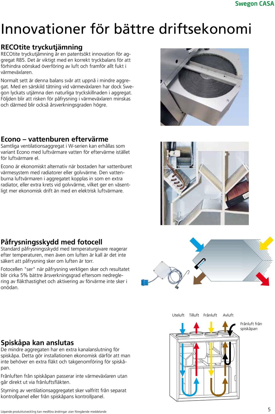 Med en särskild tätning vid värmeväxlaren har dock Swegon lyckats utjämna den naturliga tryckskillnaden i aggregat.