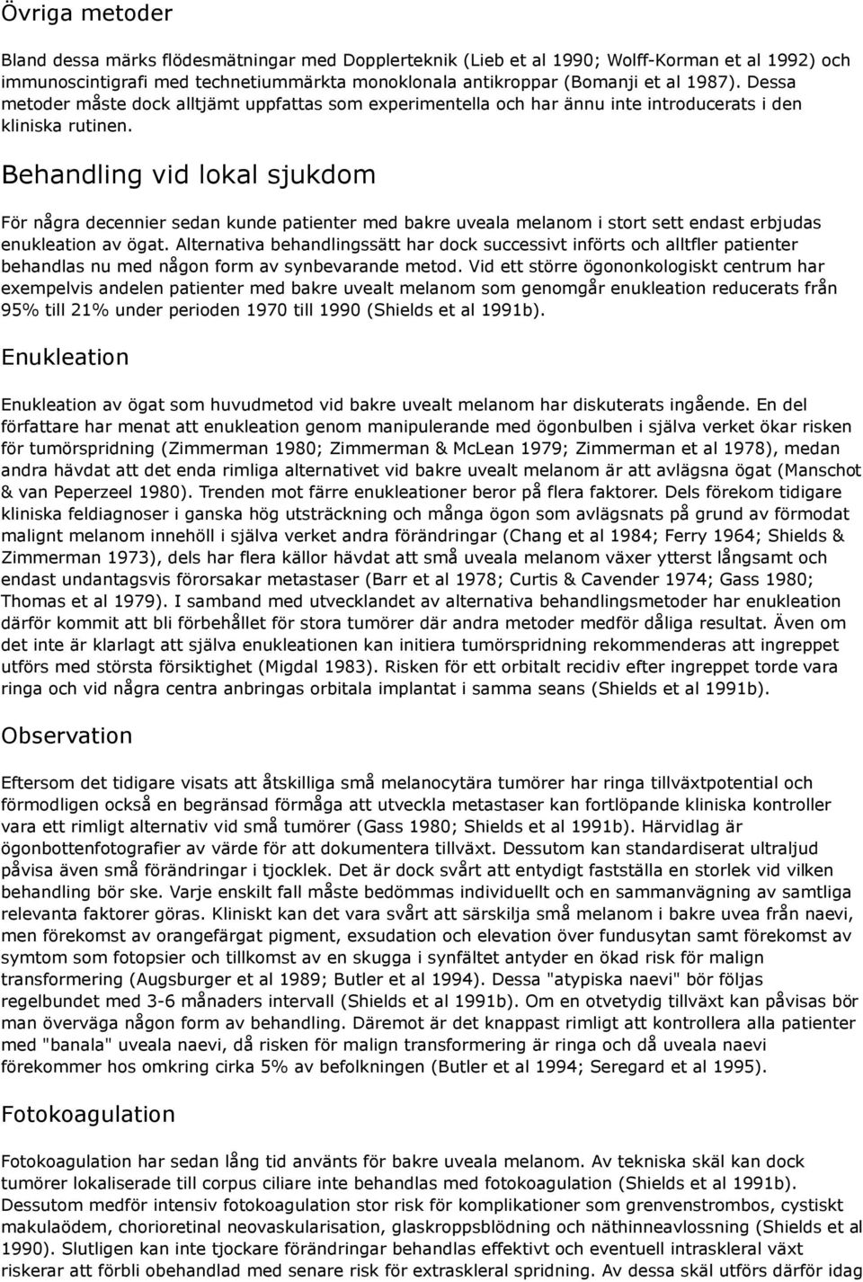 Behandling vid lokal sjukdom För några decennier sedan kunde patienter med bakre uveala melanom i stort sett endast erbjudas enukleation av ögat.