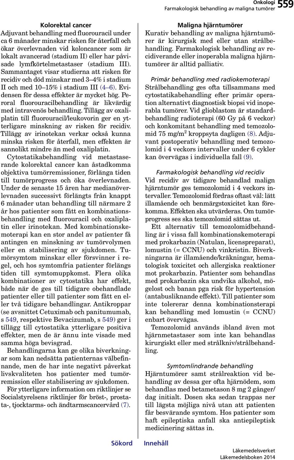 Evidensen för dessa effekter är mycket hög. Peroral fluorouracilbehandling är likvärdig med intravenös behandling.