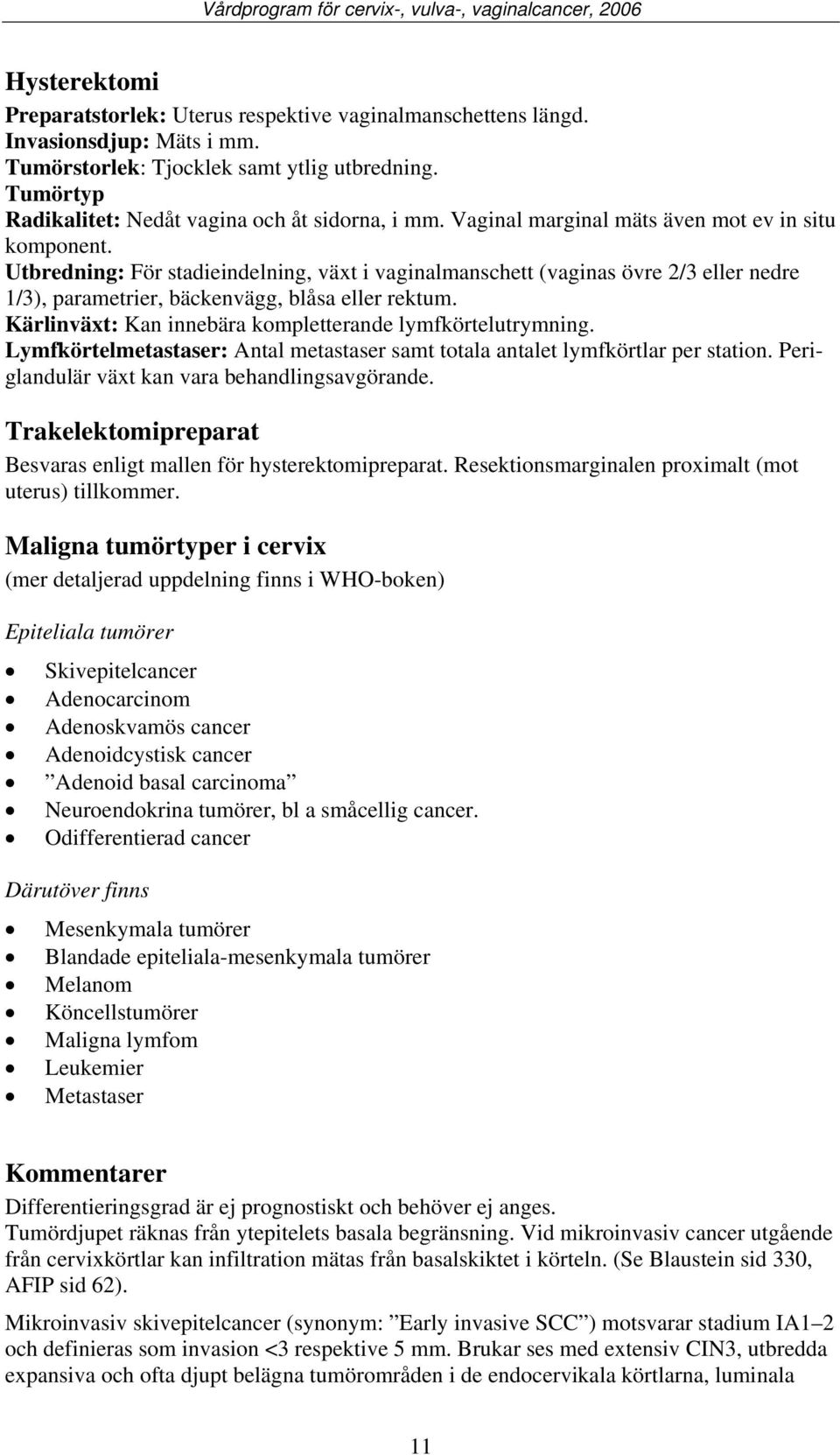 Utbredning: För stadieindelning, växt i vaginalmanschett (vaginas övre 2/3 eller nedre 1/3), parametrier, bäckenvägg, blåsa eller rektum. Kärlinväxt: Kan innebära kompletterande lymfkörtelutrymning.