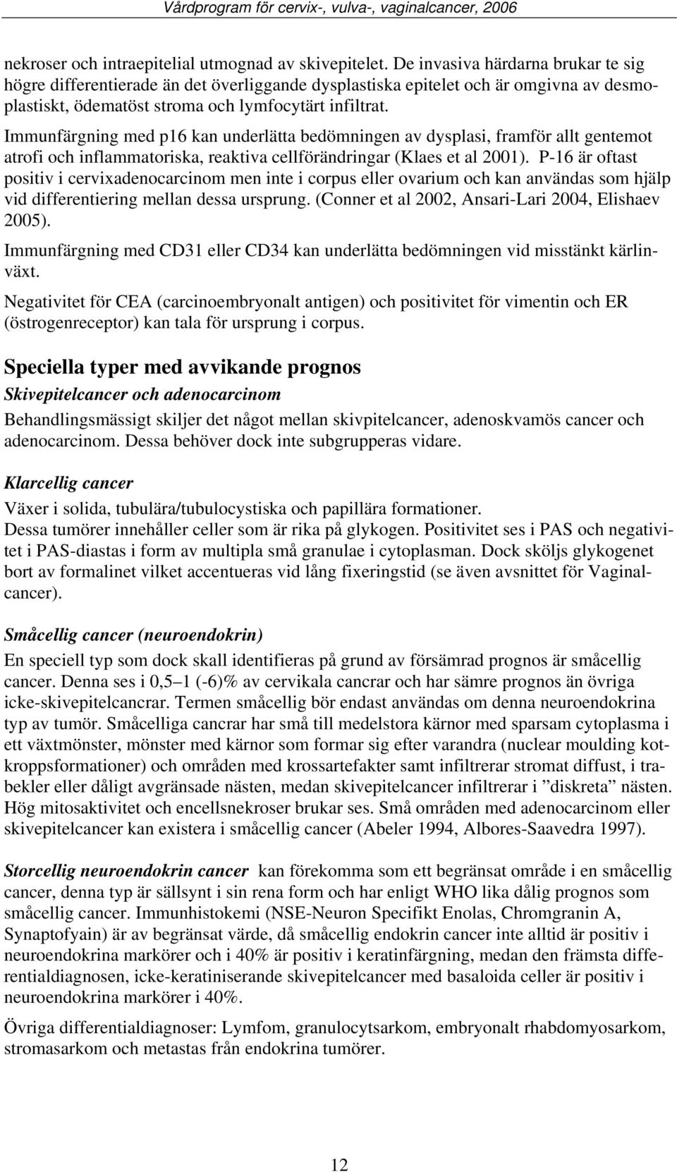 Immunfärgning med p16 kan underlätta bedömningen av dysplasi, framför allt gentemot atrofi och inflammatoriska, reaktiva cellförändringar (Klaes et al 2001).