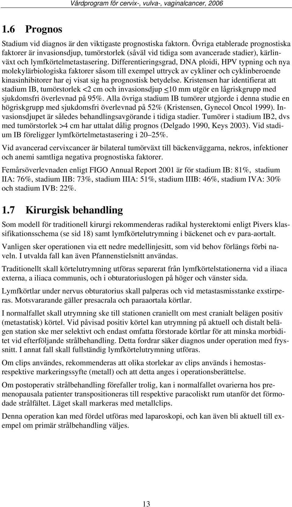 Differentieringsgrad, DNA ploidi, HPV typning och nya molekylärbiologiska faktorer såsom till exempel uttryck av cykliner och cyklinberoende kinasinhibitorer har ej visat sig ha prognostisk betydelse.
