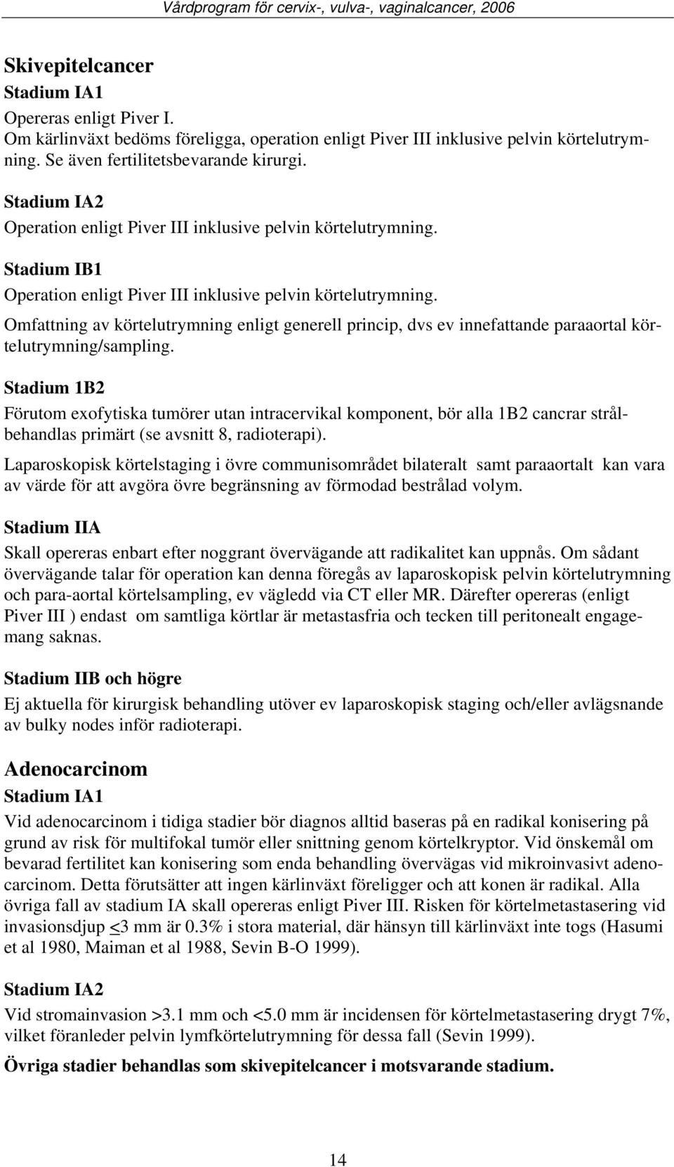 Omfattning av körtelutrymning enligt generell princip, dvs ev innefattande paraaortal körtelutrymning/sampling.