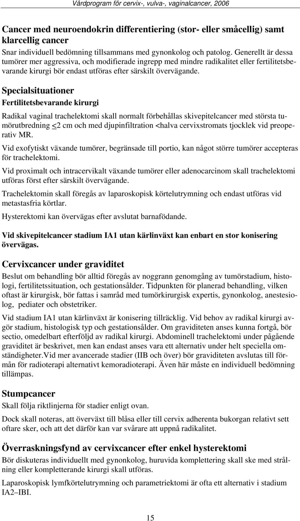 Specialsituationer Fertilitetsbevarande kirurgi Radikal vaginal trachelektomi skall normalt förbehållas skivepitelcancer med största tumörutbredning <2 cm och med djupinfiltration <halva