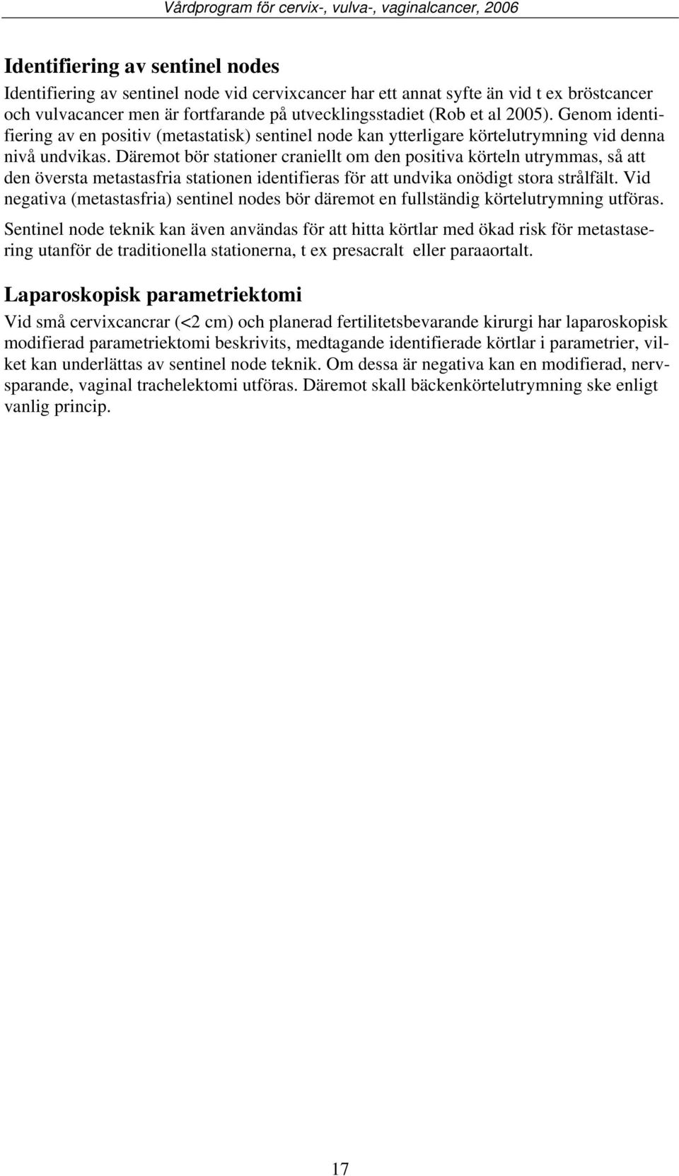 Däremot bör stationer craniellt om den positiva körteln utrymmas, så att den översta metastasfria stationen identifieras för att undvika onödigt stora strålfält.