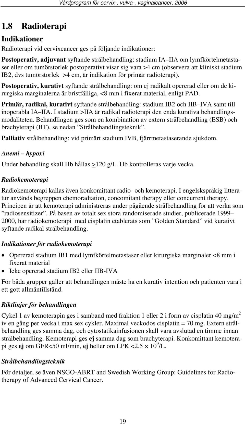 Postoperativ, kurativt syftande strålbehandling: om ej radikalt opererad eller om de kirurgiska marginalerna är bristfälliga, <8 mm i fixerat material, enligt PAD.