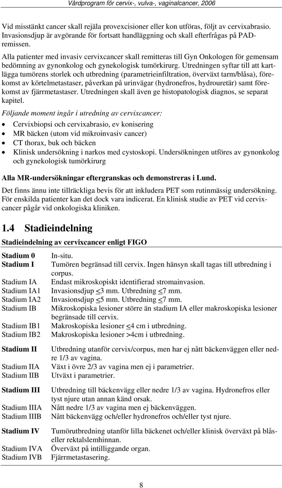 Utredningen syftar till att kartlägga tumörens storlek och utbredning (parametrieinfiltration, överväxt tarm/blåsa), förekomst av körtelmetastaser, påverkan på urinvägar (hydronefros, hydrouretär)