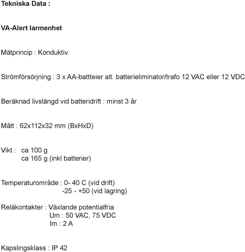 62x112x32 mm (BxHxD) Vikt : ca 100 g ca 165 g (inkl batterier) Temperaturområde : 0-40 C (vid drift)