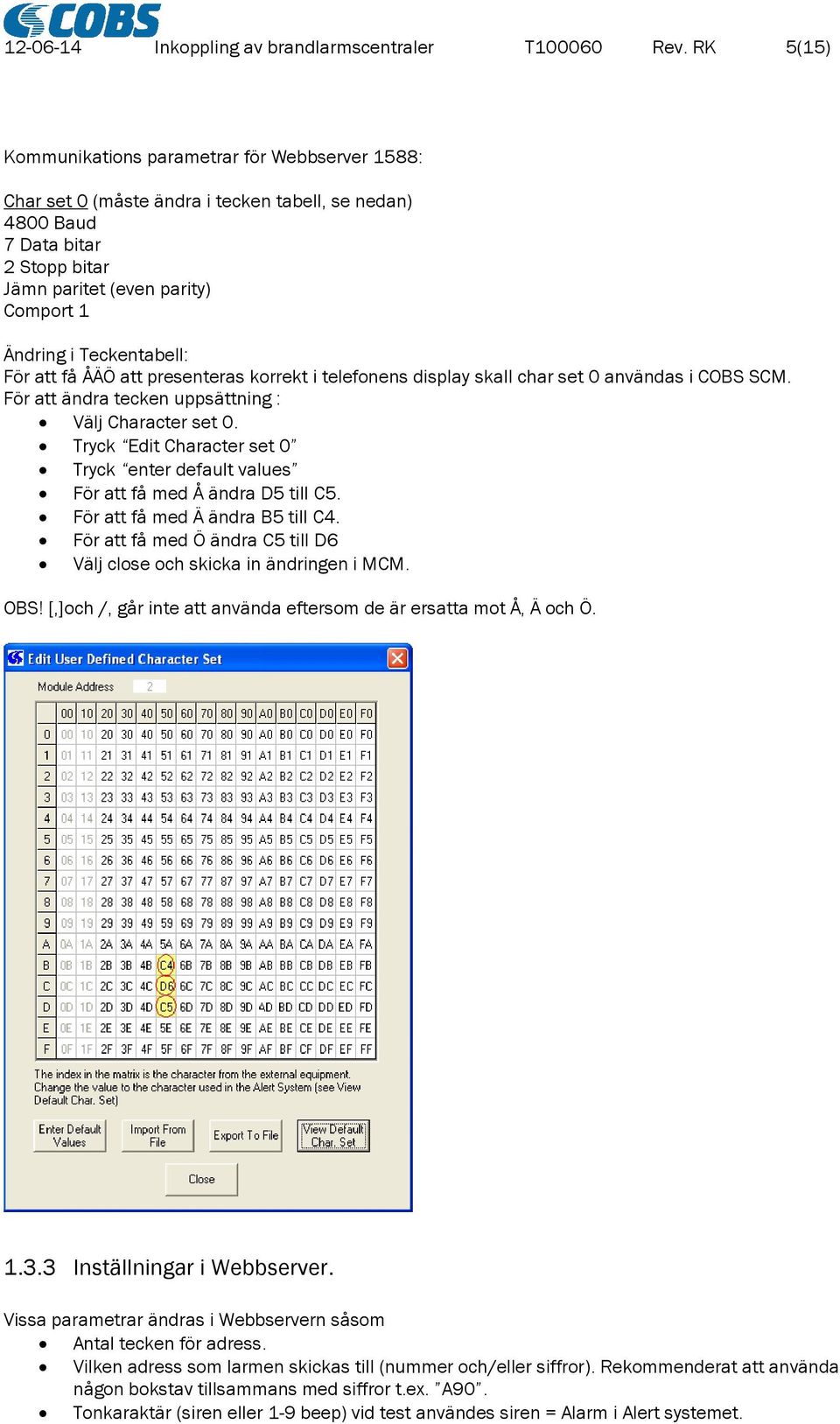 presenteras korrekt i telefonens display skall char set 0 användas i COBS SCM. För att ändra tecken uppsättning : Välj Character set 0.