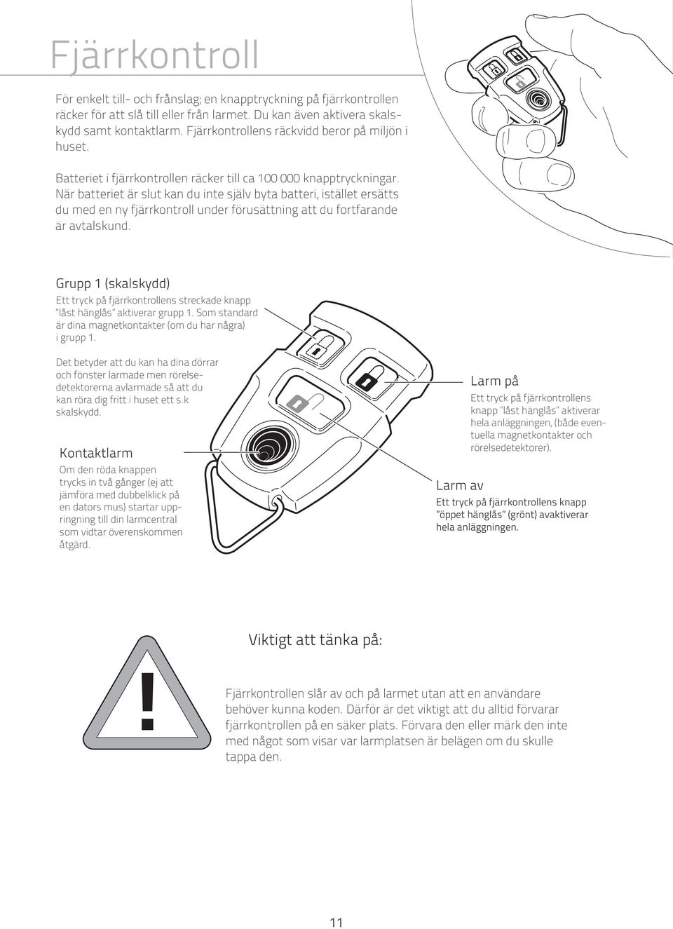 När batteriet är slut kan du inte själv byta batteri, istället ersätts du med en ny fjärrkontroll under förusättning att du fortfarande är avtalskund.