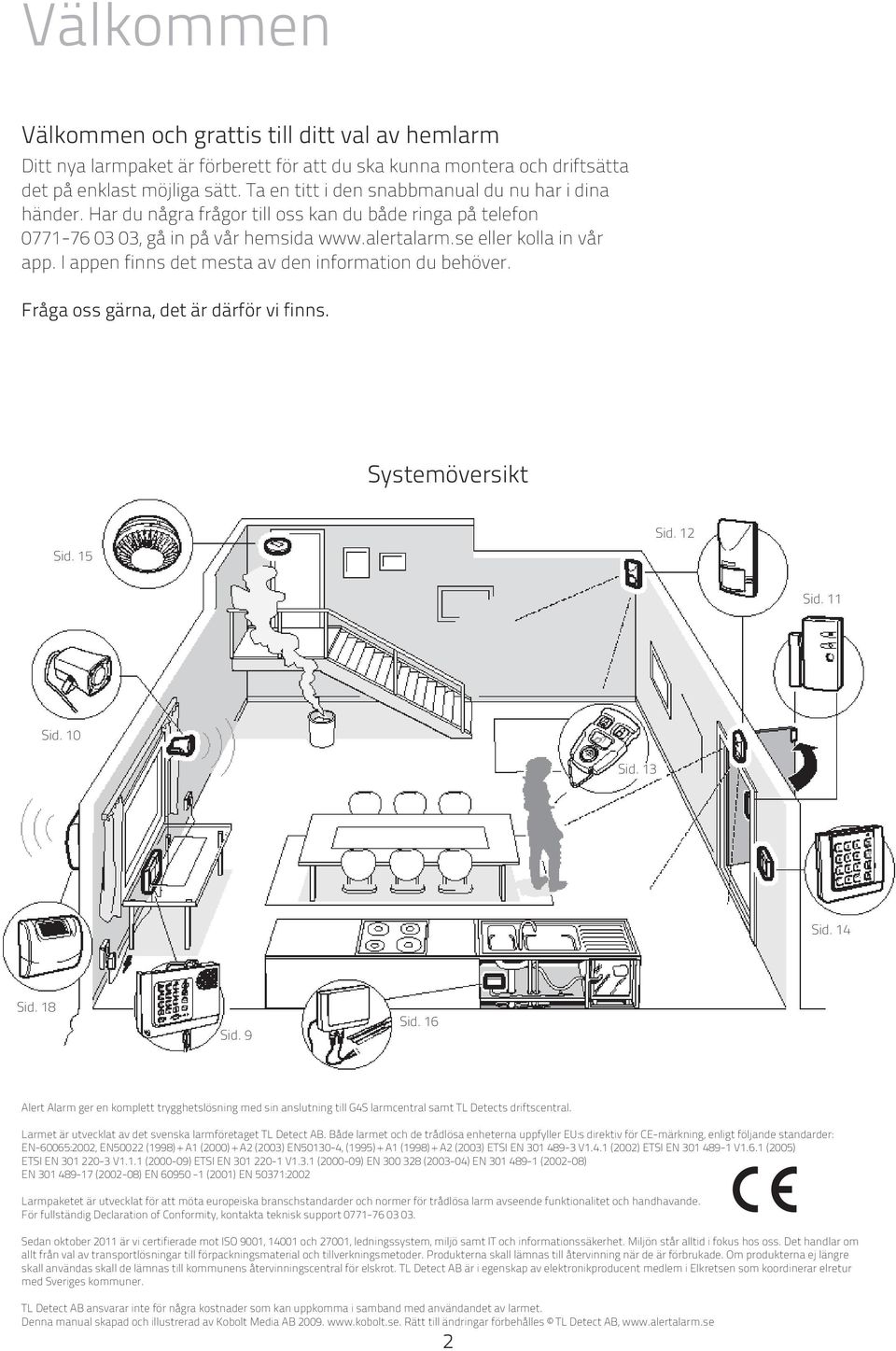 I appen finns det mesta av den information du behöver. Fråga oss gärna, det är därför vi finns. Systemöversikt Sid. Sid. Sid. Sid. 0 Sid. 3 Sid. Sid. 8 Sid. 9 Sid.