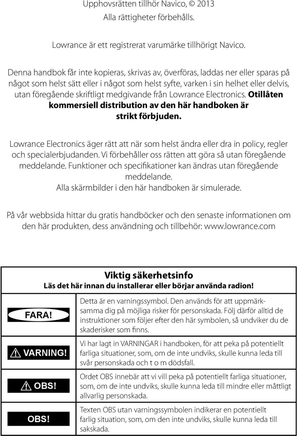 medgivande från Lowrance Electronics. Otillåten kommersiell distribution av den här handboken är strikt förbjuden.