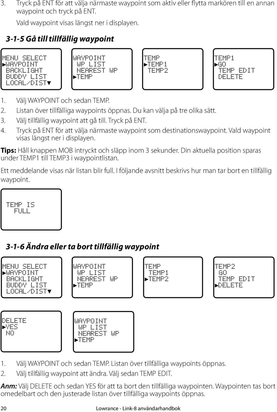 Listan över tillfälliga waypoints öppnas. Du kan välja på tre olika sätt. 3. Välj tillfällig waypoint att gå till. Tryck på ENT. 4.