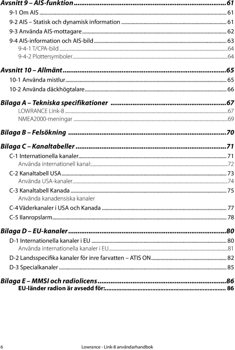 ..69 Bilaga B Felsökning...70 Bilaga C Kanaltabeller...71 C-1 Internationella kanaler... 71 Använda internationell kanal:...72 C-2 Kanaltabell USA... 73 Använda USA-kanaler...74 C-3 Kanaltabell Kanada.