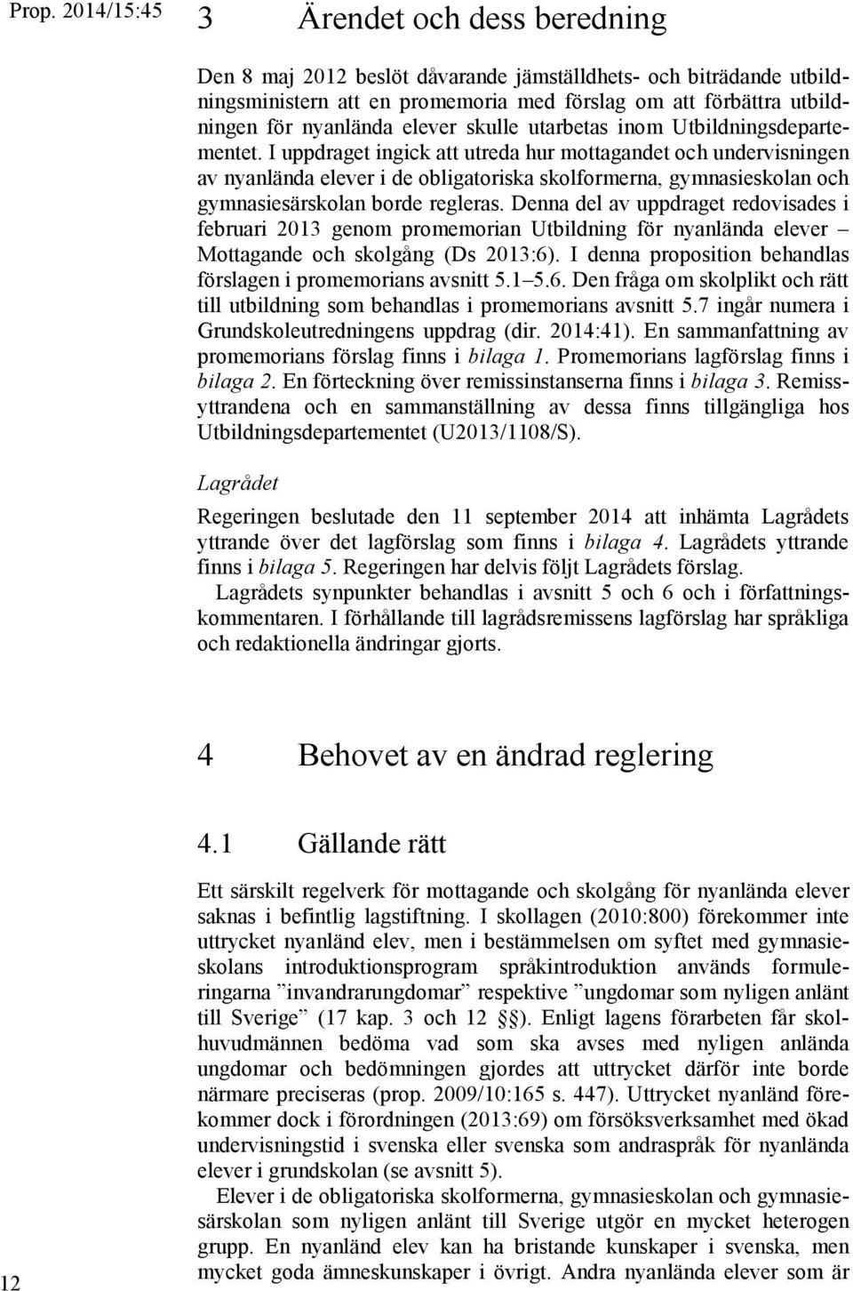 I uppdraget ingick att utreda hur mottagandet och undervisningen av nyanlända elever i de obligatoriska skolformerna, gymnasieskolan och gymnasiesärskolan borde regleras.