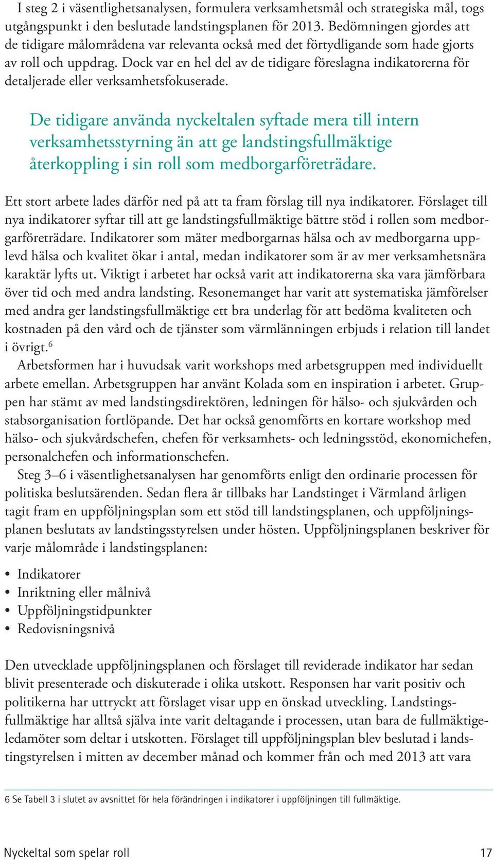 Dock var en hel del av de tidigare föreslagna indikatorerna för detaljerade eller verksamhetsfokuserade.