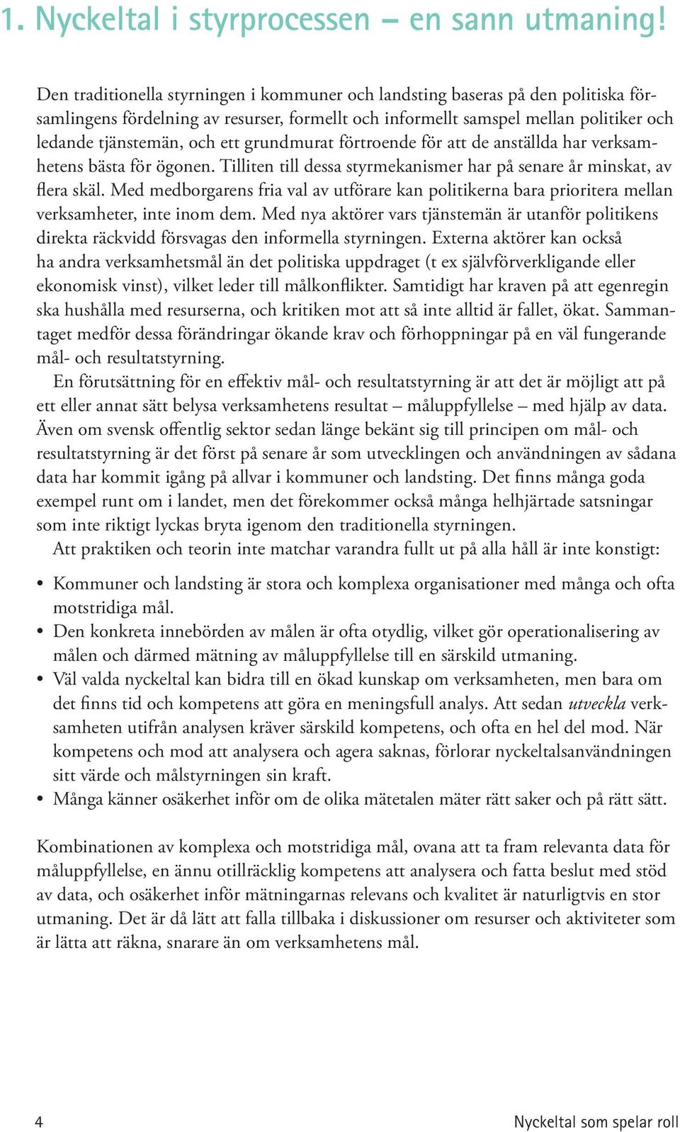 grundmurat förtroende för att de anställda har verksamhetens bästa för ögonen. Tilliten till dessa styrmekanismer har på senare år minskat, av flera skäl.