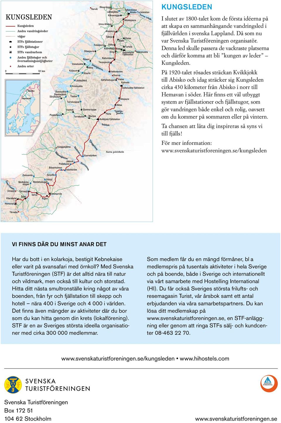 På 1920-talet rösades sträckan Kvikkjokk till Abisko och idag sträcker sig Kungsleden cirka 430 kilometer från Abisko i norr till Hemavan i söder.