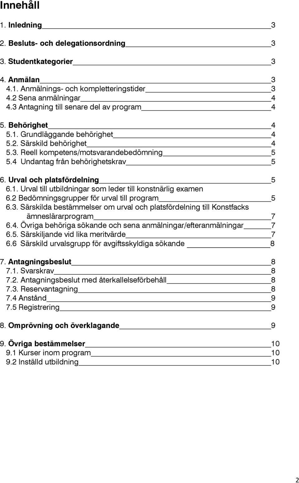 Urval och platsfördelning 5 6.1. Urval till utbildningar som leder till konstnärlig examen 6.2 Bedömningsgrupper för urval till program 5 6.3.