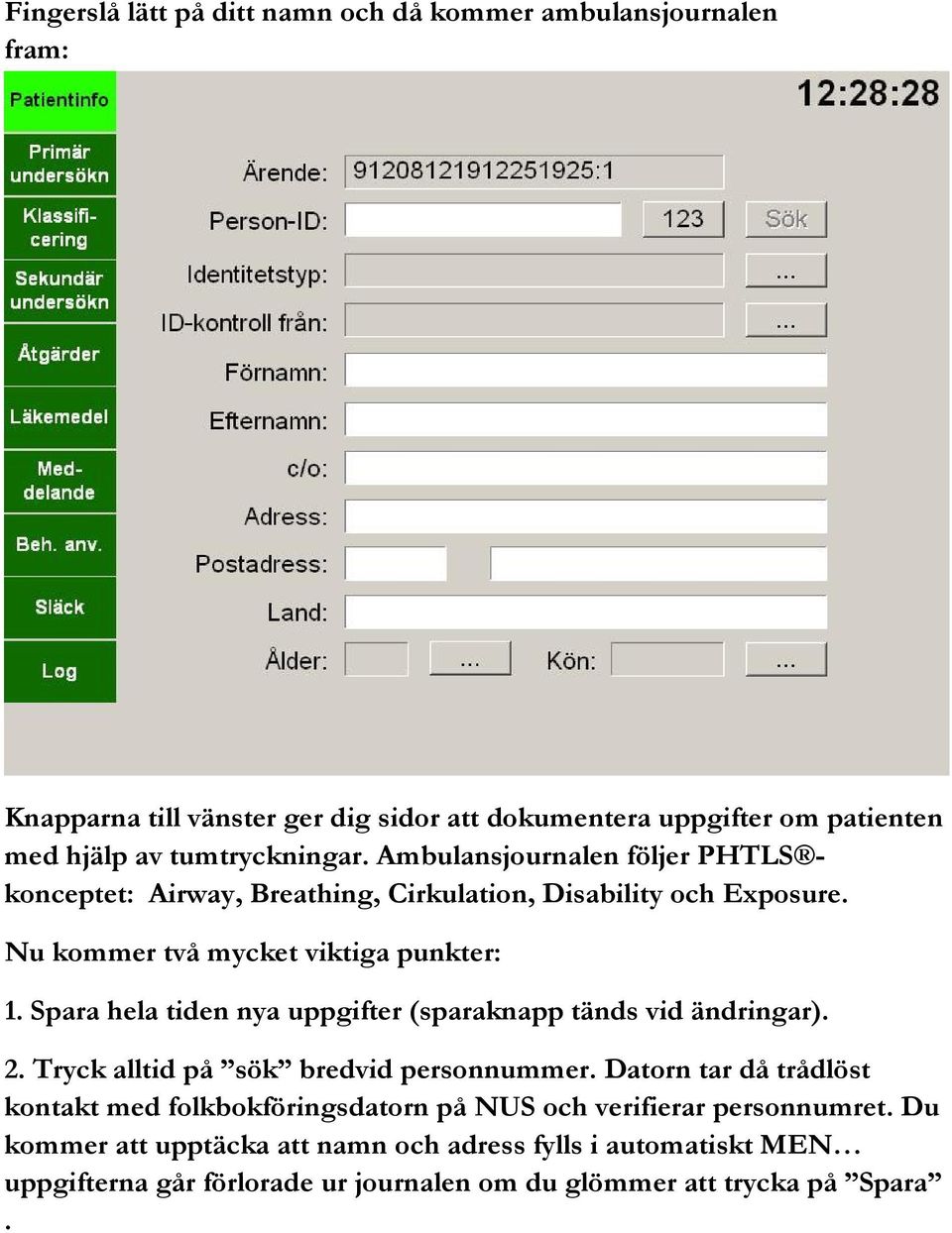 Spara hela tiden nya uppgifter (sparaknapp tänds vid ändringar). 2. Tryck alltid på sök bredvid personnummer.