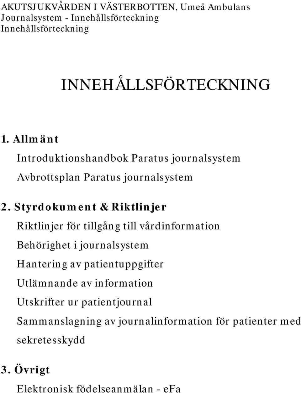 Styrdokument & Riktlinjer Riktlinjer för tillgång till vårdinformation Behörighet i journalsystem Hantering av patientuppgifter