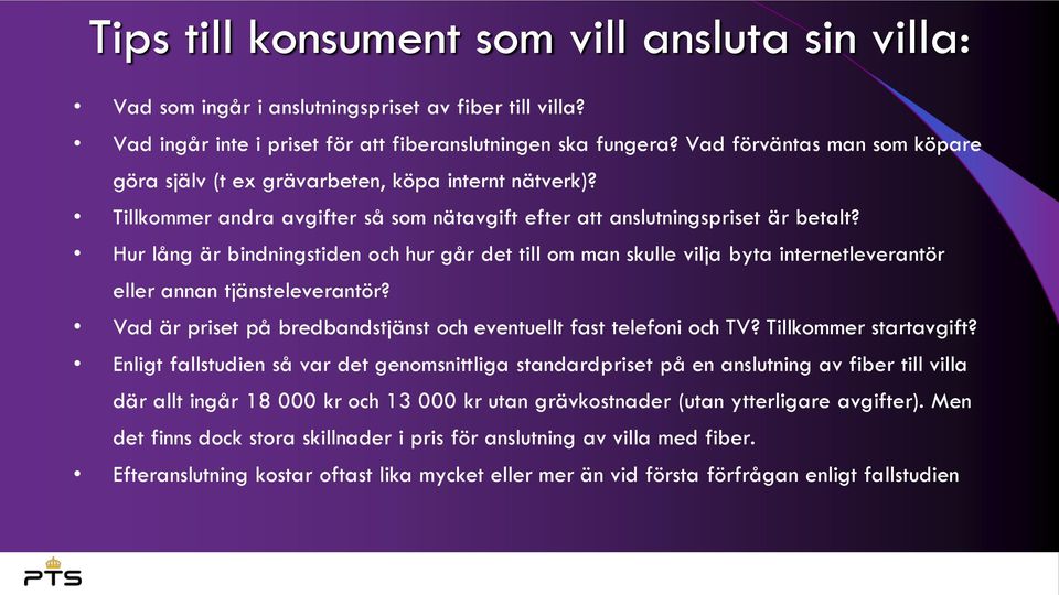 Hur lång är bindningstiden och hur går det till om man skulle vilja byta internetleverantör eller annan tjänsteleverantör? Vad är priset på bredbandstjänst och eventuellt fast telefoni och TV?