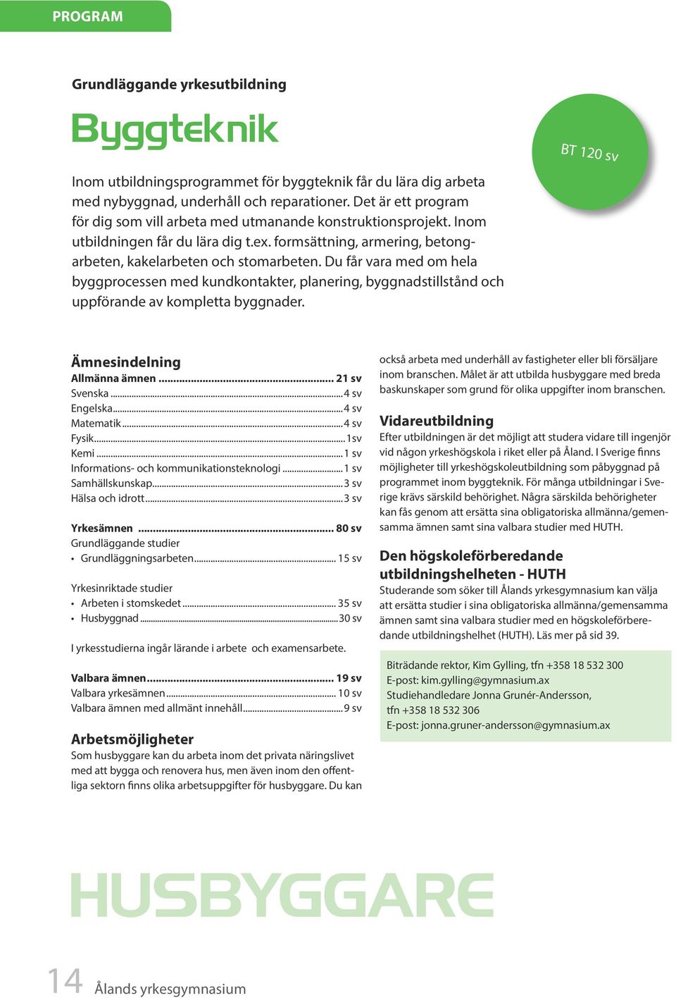 Du får vara med om hela byggprocessen med kundkontakter, planering, byggnadstillstånd och uppförande av kompletta byggnader. Ämnesindelning Allmänna ämnen... 21 sv Svenska...4 sv Engelska.