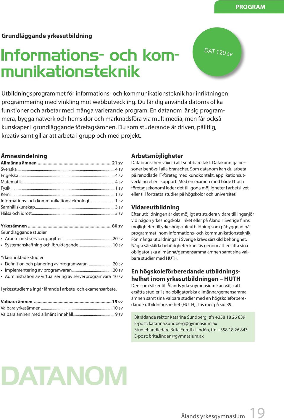 En datanom lär sig programmera, bygga nätverk och hemsidor och marknadsföra via multimedia, men får också kunskaper i grundläggande företagsämnen.