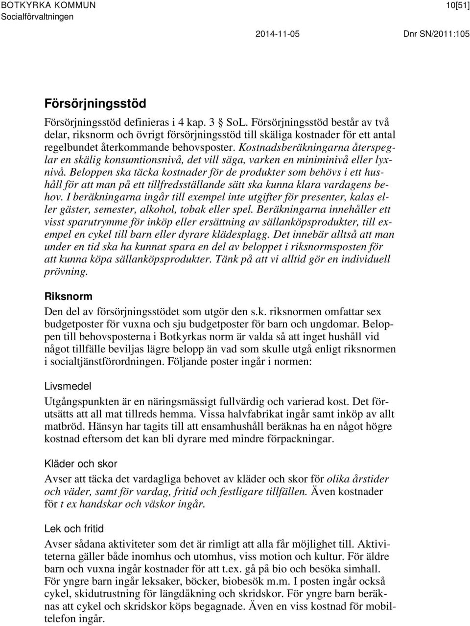 Kostnadsberäkningarna återspeglar en skälig konsumtionsnivå, det vill säga, varken en miniminivå eller lyxnivå.