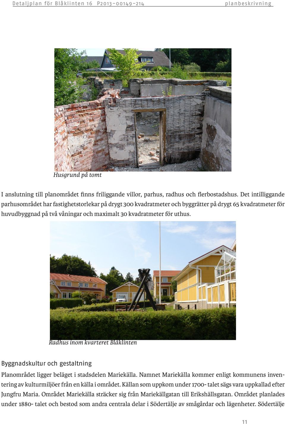 Radhus inom kvarteret Blåklinten Byggnadskultur och gestaltning Planområdet ligger beläget i stadsdelen Mariekälla.