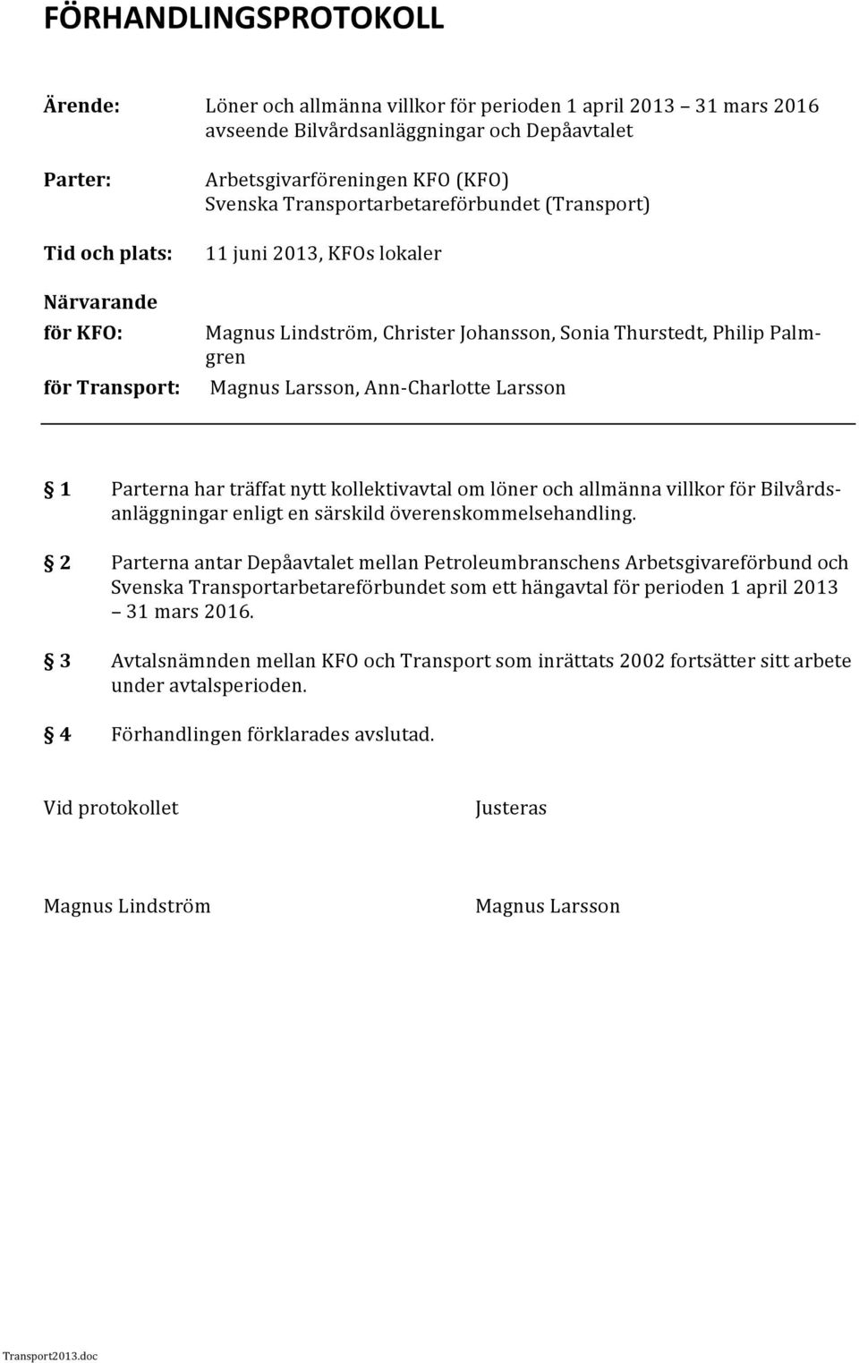 Charlotte Larsson 1 Parterna har träffat nytt kollektivavtal om löner och allmänna villkor för Bilvårds- anläggningar enligt en särskild överenskommelsehandling.