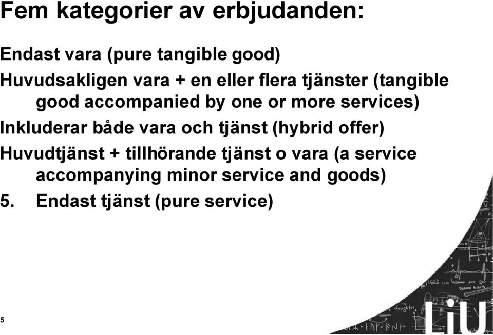 Inkluderar både vara och tjänst (hybrid offer) Huvudtjänst + tillhörande tjänst o