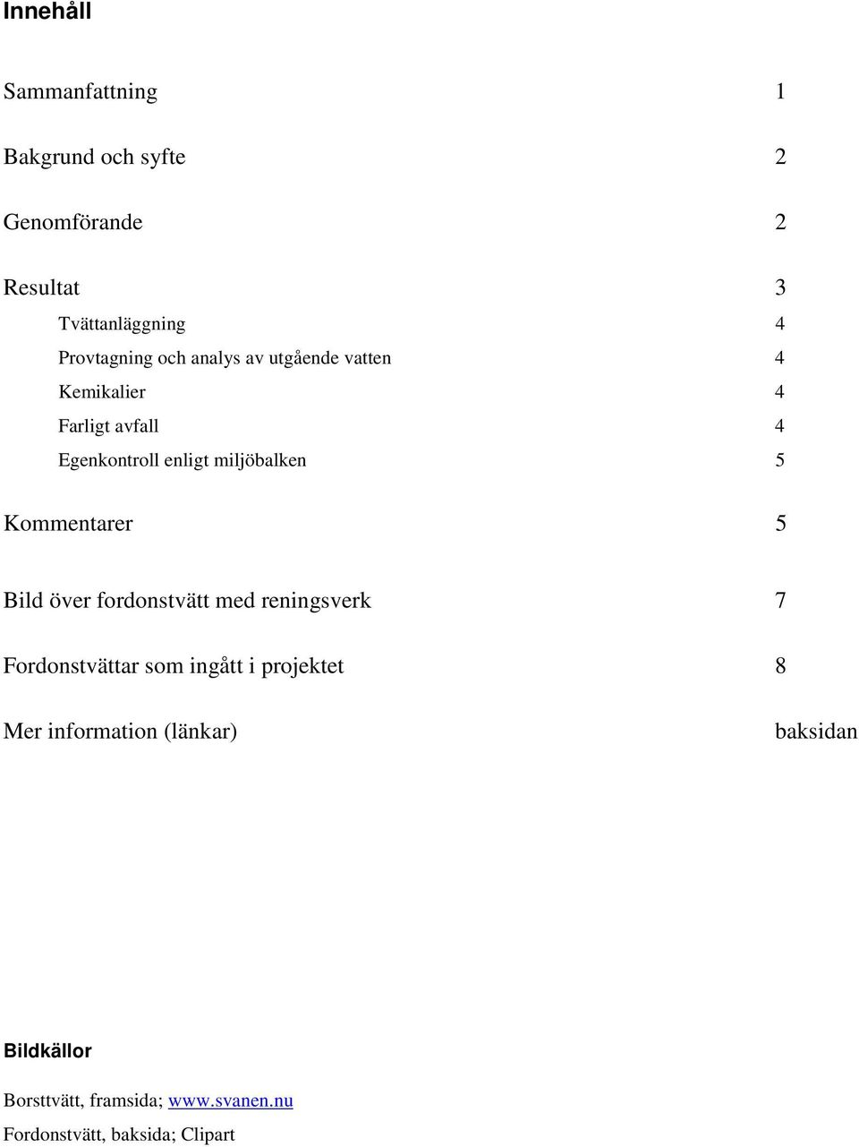 miljöbalken 5 Kommentarer 5 Bild över fordonstvätt med reningsverk 7 Fordonstvättar som ingått i