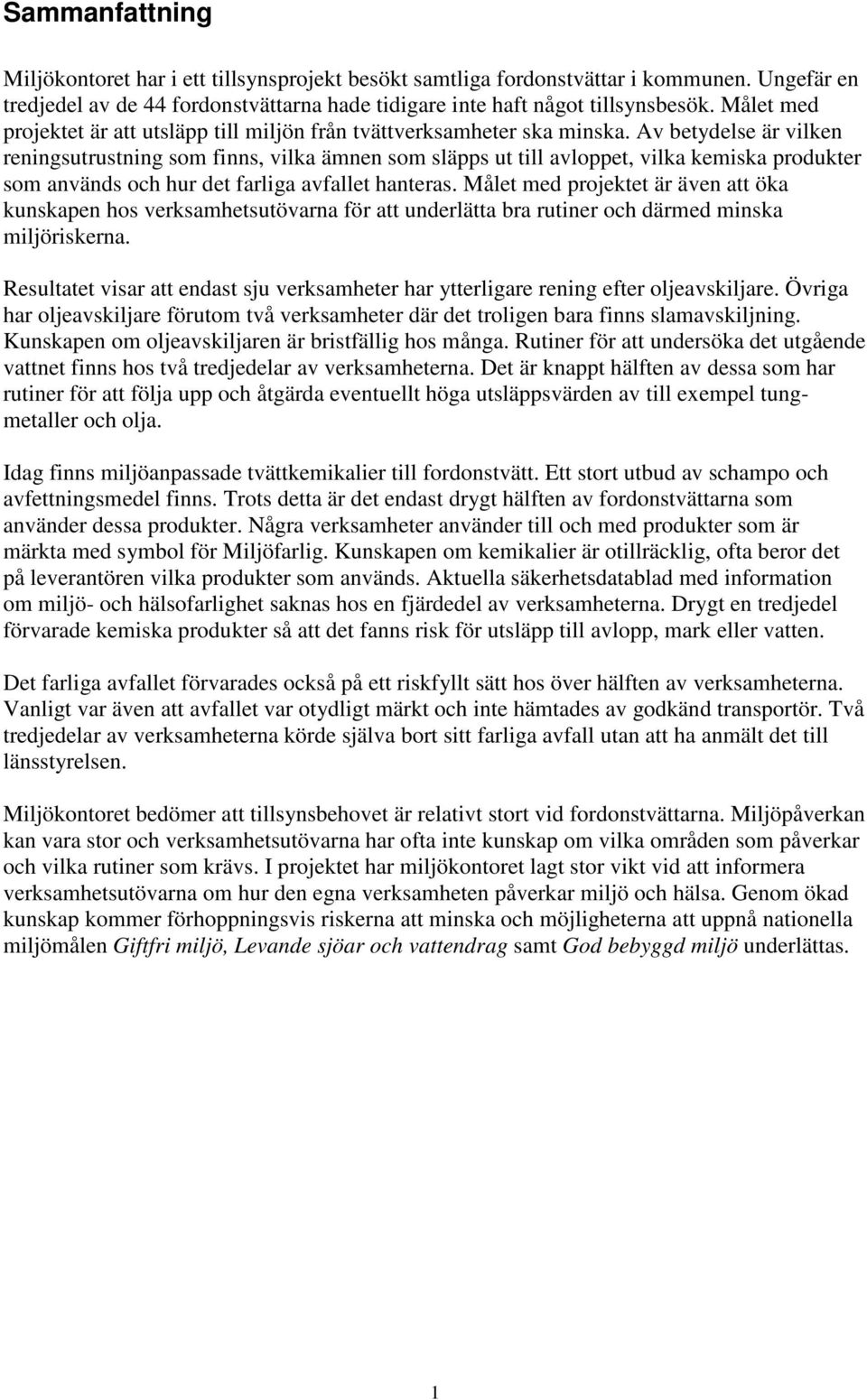 Av betydelse är vilken reningsutrustning som finns, vilka ämnen som släpps ut till avloppet, vilka kemiska produkter som används och hur det farliga avfallet hanteras.