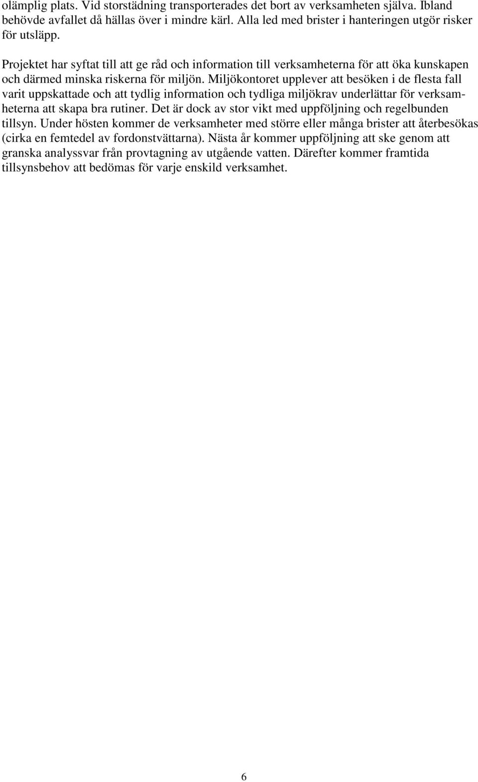 Miljökontoret upplever att besöken i de flesta fall varit uppskattade och att tydlig information och tydliga miljökrav underlättar för verksamheterna att skapa bra rutiner.