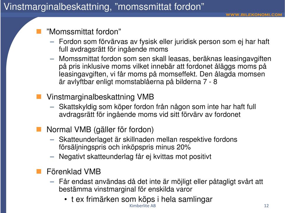 Den ålagda momsen är avlyftbar enligt momstablåerna på bilderna 7-8 Vinstmarginalbeskattning VMB Skattskyldig som köper fordon från någon som inte har haft full avdragsrätt för ingående moms vid sitt